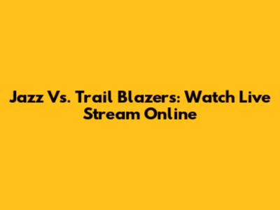 Jazz Vs. Trail Blazers: Watch Live Stream Online