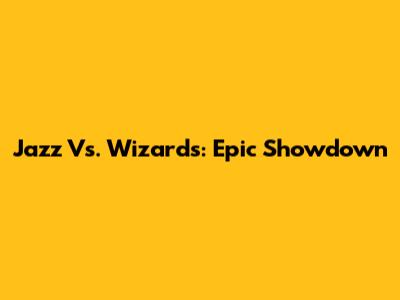 Jazz Vs. Wizards: Epic Showdown