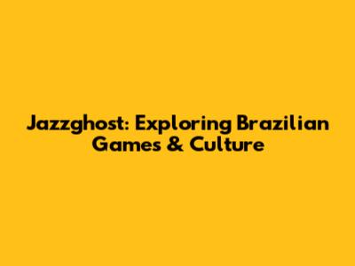 Jazzghost: Exploring Brazilian Games & Culture