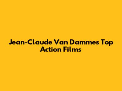 Jean-Claude Van Damme's Top Action Films