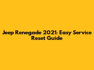 Jeep Renegade 2021: Easy Service Reset Guide