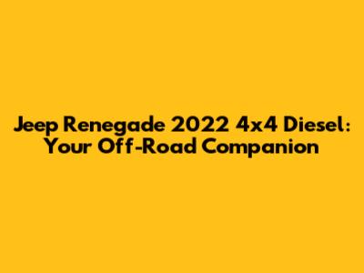 Jeep Renegade 2022 4x4 Diesel: Your Off-Road Companion