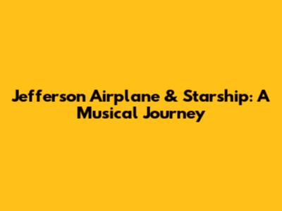 Jefferson Airplane & Starship: A Musical Journey