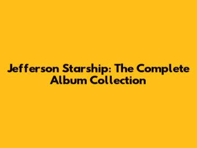 Jefferson Starship: The Complete Album Collection