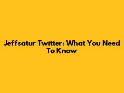 Jeffsatur Twitter: What You Need To Know