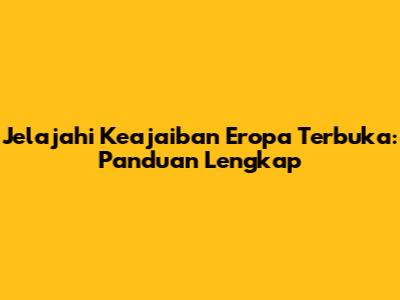 Jelajahi Keajaiban Eropa Terbuka: Panduan Lengkap