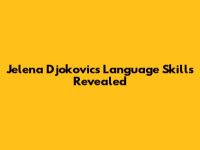 Jelena Djokovic's Language Skills Revealed