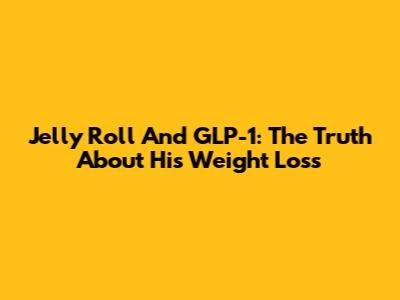 Jelly Roll And GLP-1: The Truth About His Weight Loss