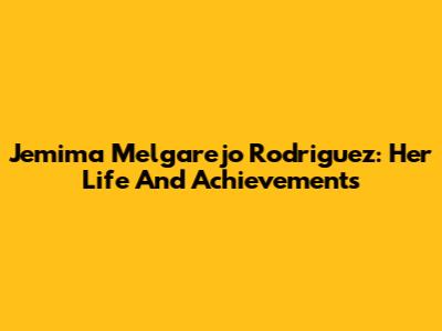 Jemima Melgarejo Rodriguez: Her Life And Achievements