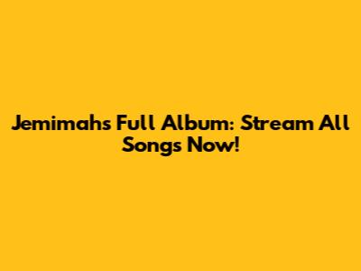 Jemimah's Full Album: Stream All Songs Now!