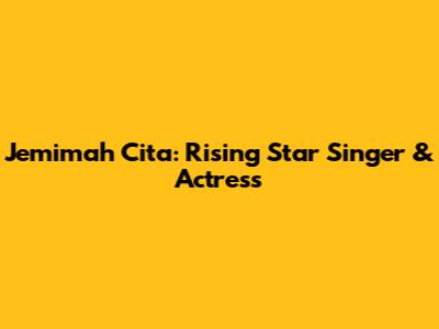 Jemimah Cita: Rising Star Singer & Actress