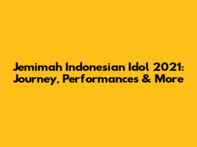 Jemimah Indonesian Idol 2021: Journey, Performances & More