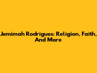 Jemimah Rodrigues: Religion, Faith, And More