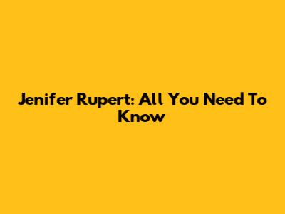Jenifer Rupert: All You Need To Know