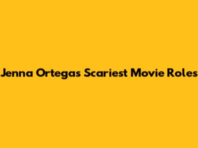 Jenna Ortega's Scariest Movie Roles