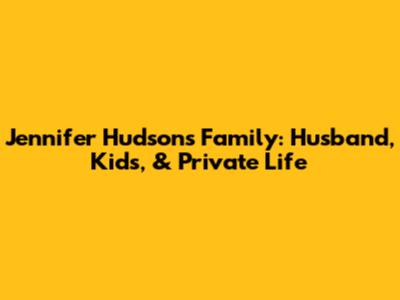 Jennifer Hudson's Family: Husband, Kids, & Private Life