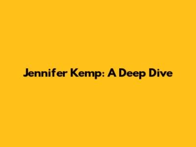 Jennifer Kemp: A Deep Dive