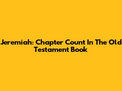 Jeremiah: Chapter Count In The Old Testament Book