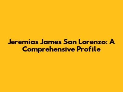 Jeremias James San Lorenzo: A Comprehensive Profile