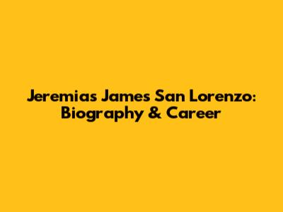 Jeremias James San Lorenzo: Biography & Career