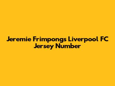 Jeremie Frimpong's Liverpool FC Jersey Number
