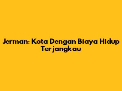 Jerman: Kota Dengan Biaya Hidup Terjangkau