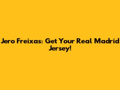 Jero Freixas: Get Your Real Madrid Jersey!