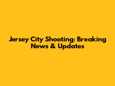 Jersey City Shooting: Breaking News & Updates