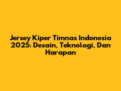 Jersey Kiper Timnas Indonesia 2025: Desain, Teknologi, Dan Harapan