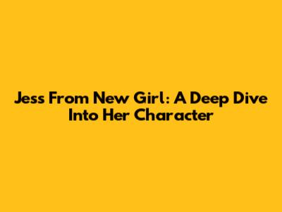Jess From New Girl: A Deep Dive Into Her Character