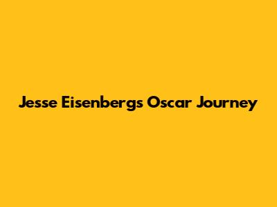 Jesse Eisenberg's Oscar Journey