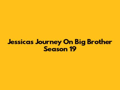Jessica's Journey On Big Brother Season 19