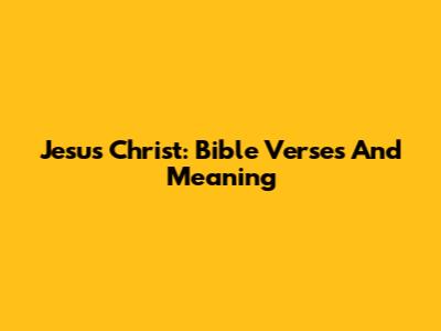 Jesus Christ: Bible Verses And Meaning