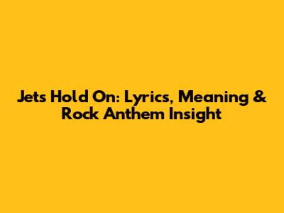 Jet's 'Hold On': Lyrics, Meaning & Rock Anthem Insight