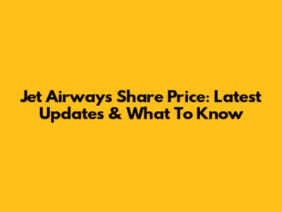 Jet Airways Share Price: Latest Updates & What To Know