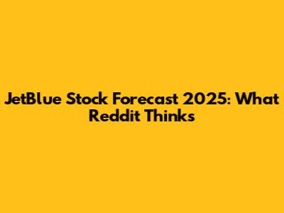 JetBlue Stock Forecast 2025: What Reddit Thinks