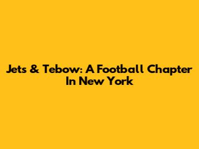 Jets & Tebow: A Football Chapter In New York
