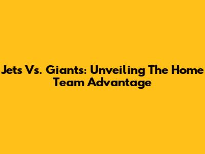 Jets Vs. Giants: Unveiling The Home Team Advantage