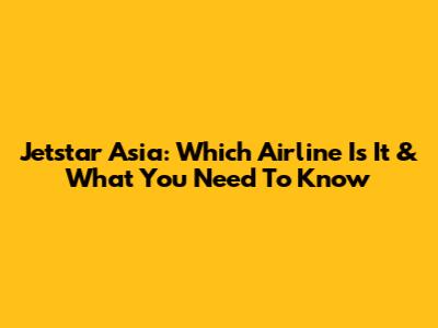 Jetstar Asia: Which Airline Is It & What You Need To Know