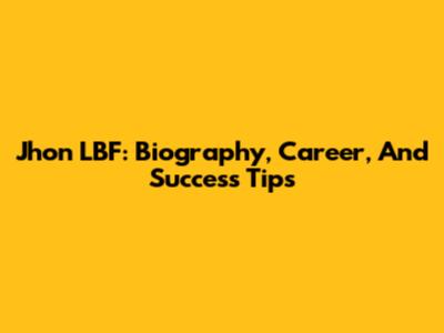 Jhon LBF: Biography, Career, And Success Tips