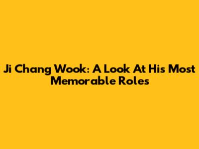 Ji Chang Wook: A Look At His Most Memorable Roles