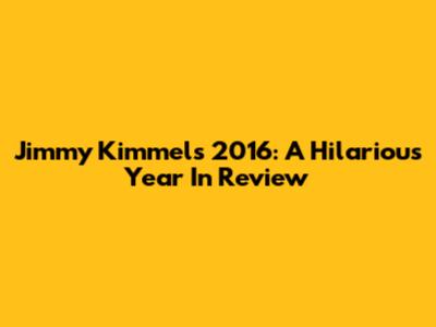 Jimmy Kimmel's 2016: A Hilarious Year In Review