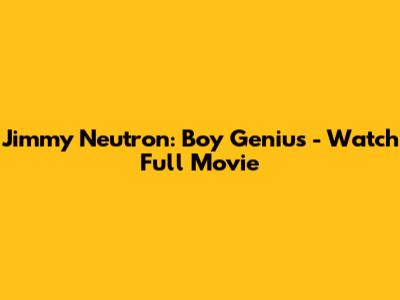 Jimmy Neutron: Boy Genius - Watch Full Movie