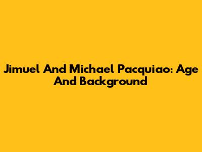 Jimuel And Michael Pacquiao: Age And Background