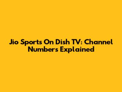 Jio Sports On Dish TV: Channel Numbers Explained