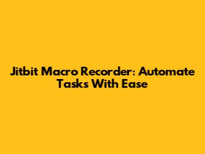 Jitbit Macro Recorder: Automate Tasks With Ease
