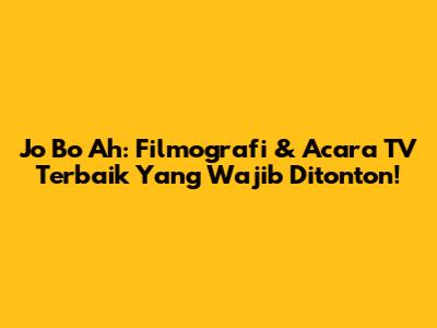 Jo Bo Ah: Filmografi & Acara TV Terbaik Yang Wajib Ditonton!