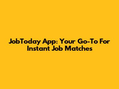 JobToday App: Your Go-To For Instant Job Matches