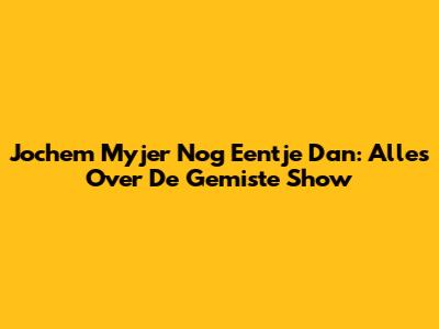 Jochem Myjer "Nog Eentje Dan": Alles Over De Gemiste Show