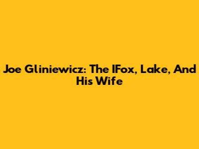 Joe Gliniewicz: The IFox, Lake, And His Wife